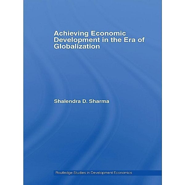 Achieving Economic Development in the Era of Globalization, Shalendra D. Sharma