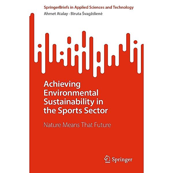 Achieving Environmental Sustainability in the Sports Sector / SpringerBriefs in Applied Sciences and Technology, Ahmet ATALAY, Biruta Svagzdiene