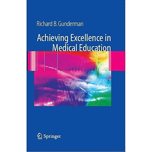 Achieving Excellence in Medical Education, Richard B. Gunderman