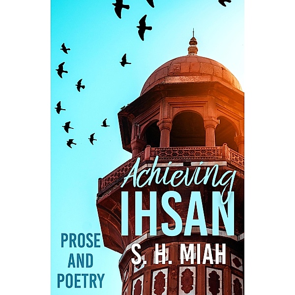 Achieving Ihsan (Poetry Collections, #3) / Poetry Collections, S. H. Miah