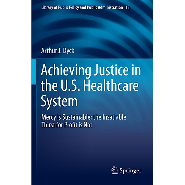 Achieving Justice in the U.S. Healthcare System, Arthur J. Dyck