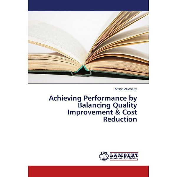 Achieving Performance by Balancing Quality Improvement & Cost Reduction, Ahsan Ali Ashraf