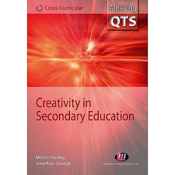 Achieving QTS Cross-Curricular Strand Series: Creativity in Secondary Education, Jonathan Savage, Martin Fautley