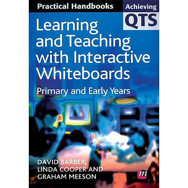 Achieving QTS Practical Handbooks Series: Learning and Teaching with Interactive Whiteboards, David Barber, Linda Cooper, Graham Meeson