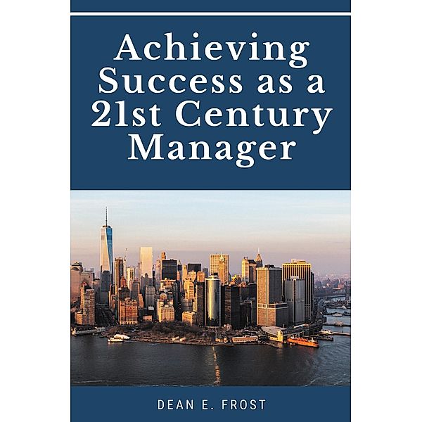 Achieving Success as a 21st Century Manager / ISSN, Dean E. Frost