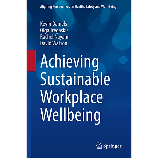 Achieving Sustainable Workplace Wellbeing, Kevin Daniels, Olga Tregaskis, Rachel Nayani, David Watson