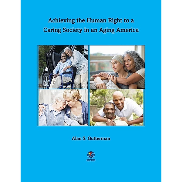 Achieving the Human Right to a Caring Society in an Aging America, Alan S. Gutterman