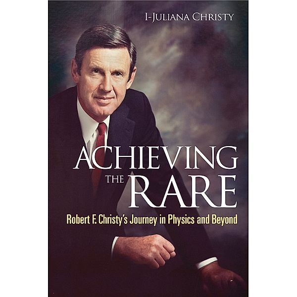 Achieving The Rare: Robert F Christy's Journey In Physics And Beyond, I-Juliana Christy