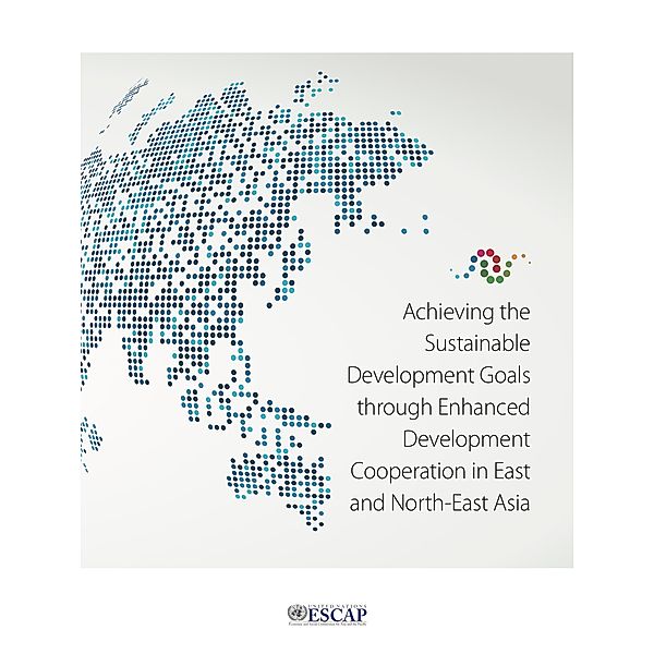 Achieving the Sustainable Development Goals through Enhanced Development Cooperation in East and North-East Asia