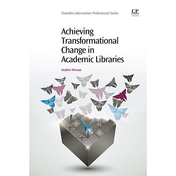 Achieving Transformational Change in Academic Libraries, Stephen Mossop