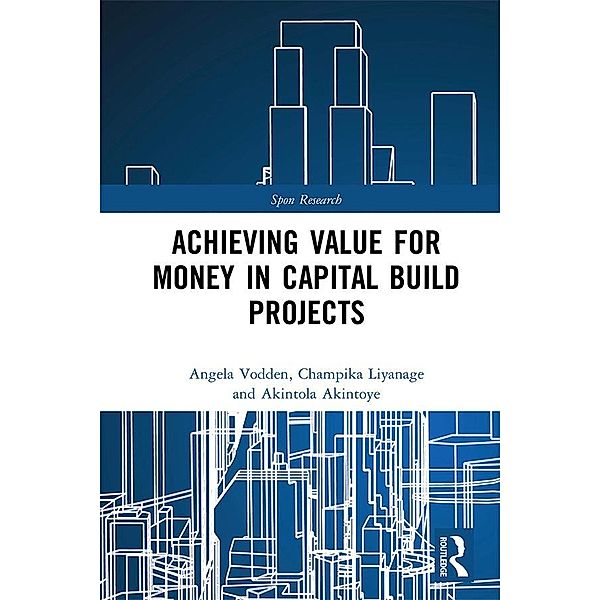 Achieving Value for Money in Capital Build Projects, Angela Vodden, Champika Liyanage, Akintola Akintoye