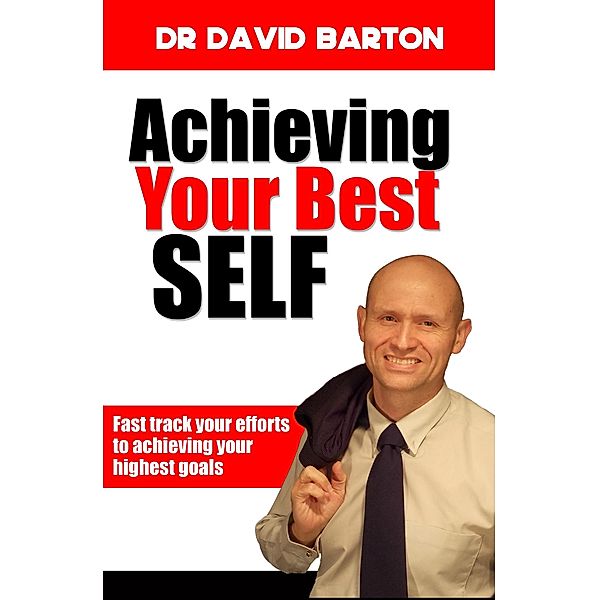 Achieving Your Best Self: Fast Track Your Efforts to Achieving Your Highest Goals, David Barton