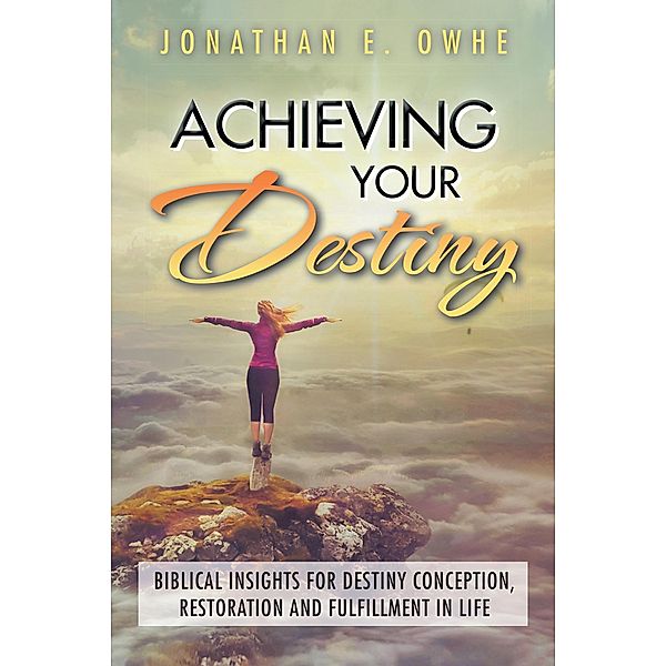 Achieving Your Destiny, Jonathan E. Owhe