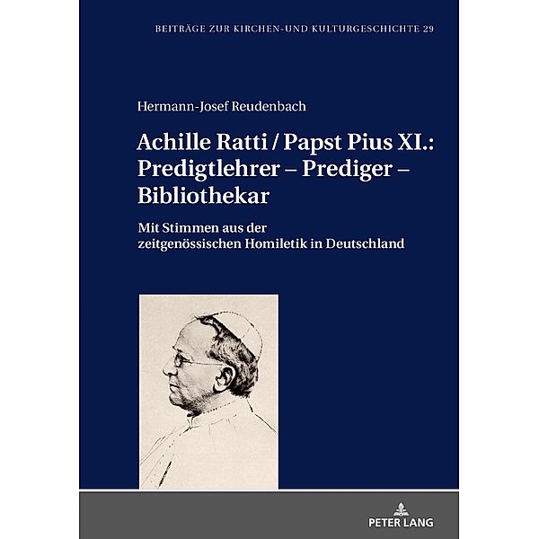 Achille Ratti / Papst Pius XI.: Predigtlehrer - Prediger - Bibliothekar, Reudenbach Hermann-Josef Reudenbach