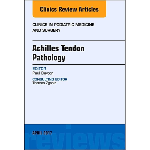 Achilles Tendon Pathology, An Issue of Clinics in Podiatric Medicine and Surgery, Paul D. Dayton