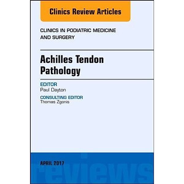 Achilles Tendon Pathology, An Issue of Clinics in Podiatric Medicine and Surgery, Paul D. Dayton