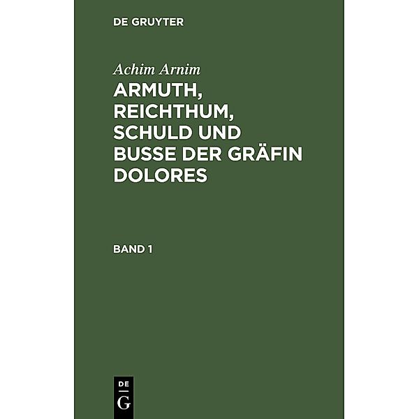 Achim Arnim: Armuth, Reichthum, Schuld und Busse der Gräfin Dolores. Band 1, Achim Arnim