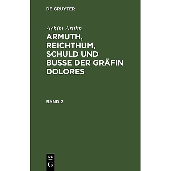 Achim Arnim: Armuth, Reichthum, Schuld und Busse der Gräfin Dolores. Band 2, Achim von Arnim, Achim Arnim
