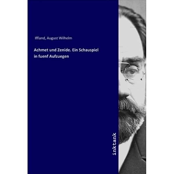 Achmet und Zenide. Ein Schauspiel in fuenf Aufzuegen, August Wilhelm Iffland