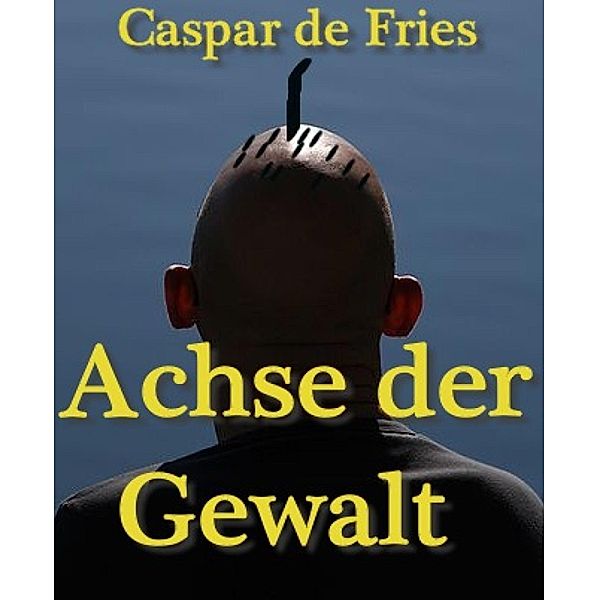 Achse der Gewalt, Caspar de Fries