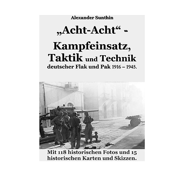 Acht-Acht - Kampfeinsatz, Taktik und Technik deutscher Flak und Pak 1916 - 1945, Alexander Sunthin