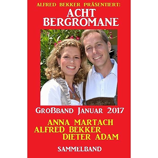 Acht Bergromane Großband Januar 2017, Alfred Bekker, Anna Martach, Dieter Adam