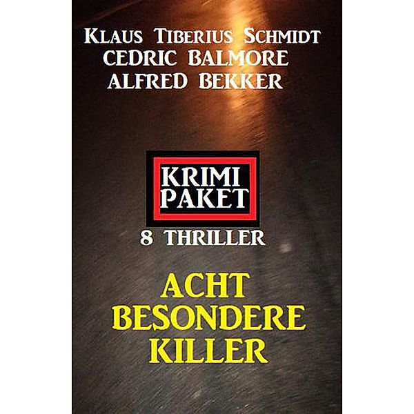 Acht besondere Killer: Krimi Paket 8 Thriller, Alfred Bekker, Cedric Balmore, Klaus Tiberius Schmidt