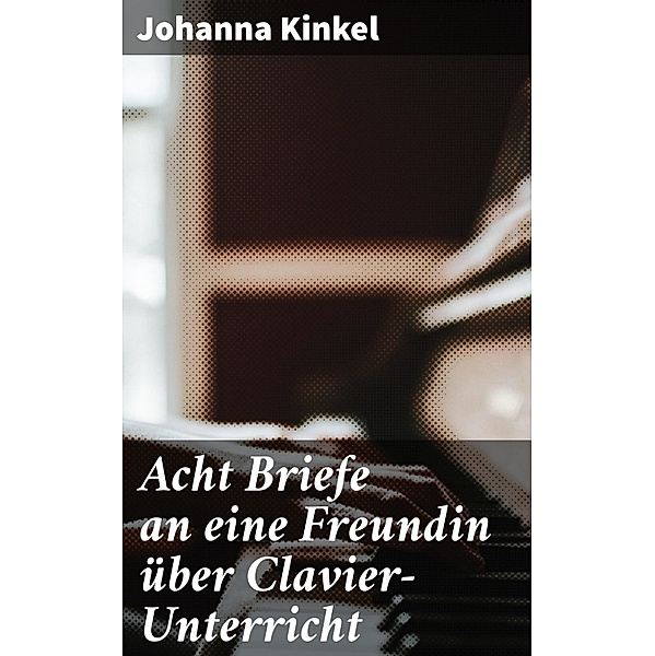 Acht Briefe an eine Freundin über Clavier-Unterricht, Johanna Kinkel