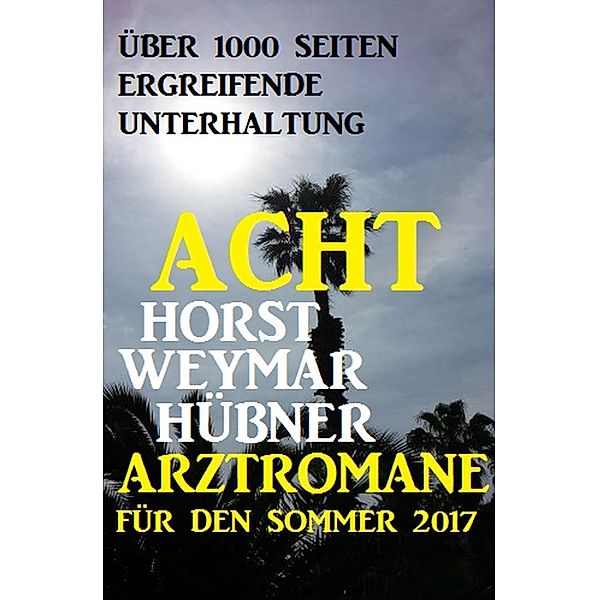 Acht Horst Weymar Hübner Arztromane für den Sommer 2017, Horst Weymar Hübner