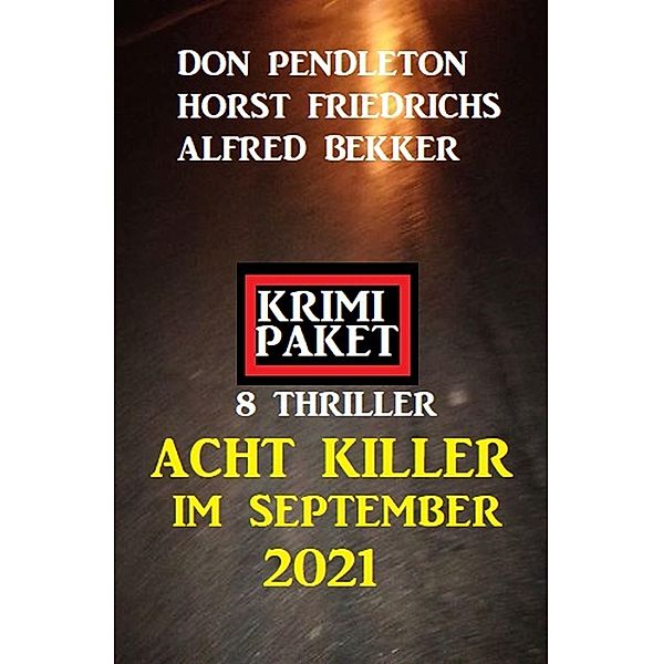 Acht Killer im September 2021: Krimi Paket 8 Thriller, Alfred Bekker, Don Pendleton, Horst Friedrichs