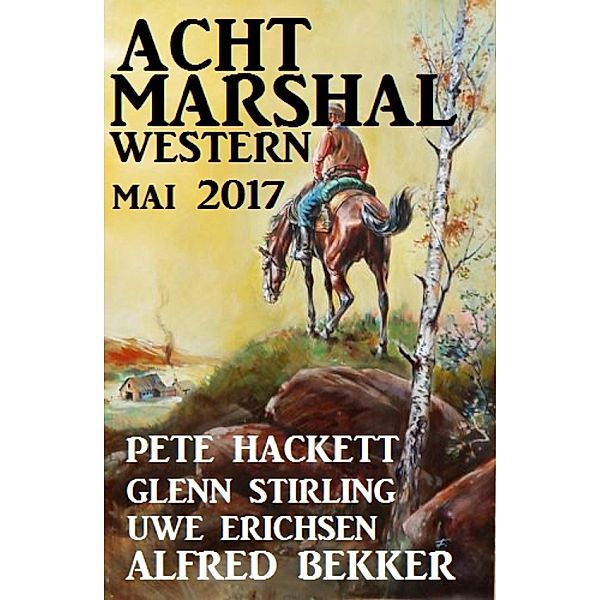 Acht Marshal Western Mai 2017, Alfred Bekker, Pete Hackett, Uwe Erichsen, Glenn Stirling