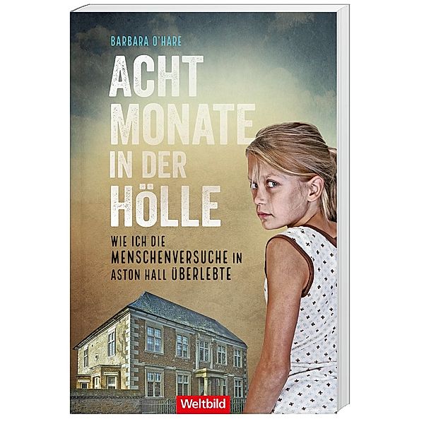 Acht Monate in der Hölle - Wie ich die Menschenversuche in Aston Hall überlebte