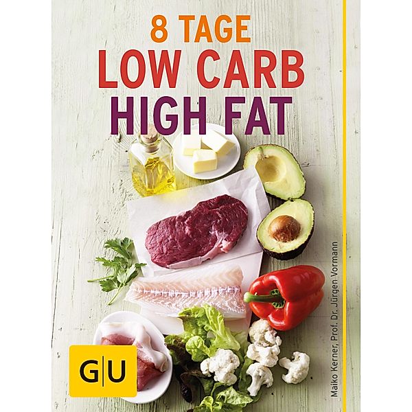Acht Tage Low Carb High Fat für Einsteiger / GU Körper & Seele Ratgeber Gesundheit, Maiko Kerner, Jürgen Vormann