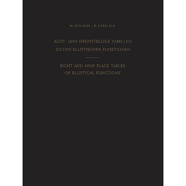 Acht- und Neunstellige Tabellen zu den Elliptischen Funktionen / Eight and Nine Place Tables of Elliptical Functions, Max Schuler, Hans Gebelein