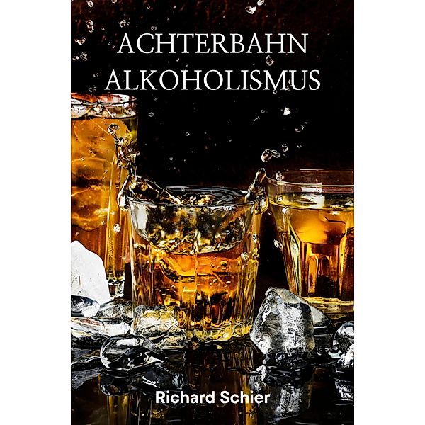 Achterbahn Alkoholismus, Richard Schier