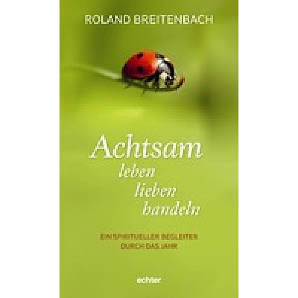 Achtsam leben, lieben, handeln, Roland Breitenbach