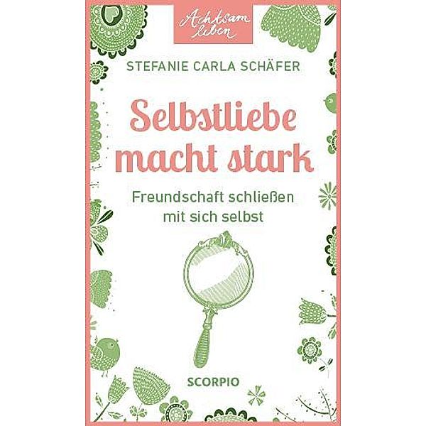 Achtsam leben: Selbstliebe macht stark, Stefanie Carla Schäfer