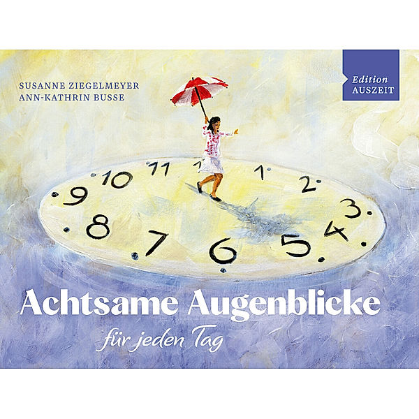 Achtsame Augenblicke für jeden Tag, Susanne Ziegelmeyer