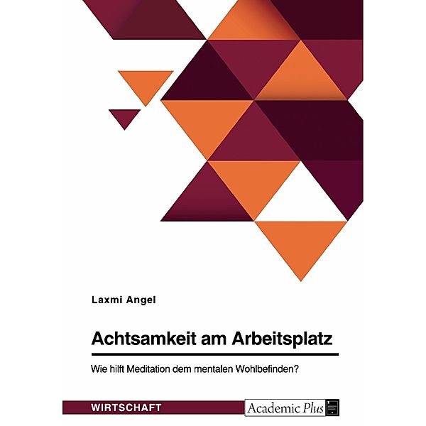 Achtsamkeit am Arbeitsplatz. Wie hilft Meditation dem mentalen Wohlbefinden?, Laxmi Angel