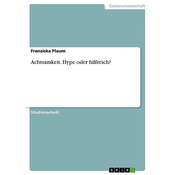 Achtsamkeit. Hype oder hilfreich?, Franziska Plaum