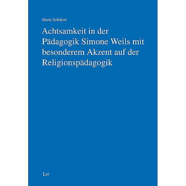 Achtsamkeit in der Pädagogik Simone Weils mit besonderem Akzent auf der Religionspädagogik, Marie Schülert