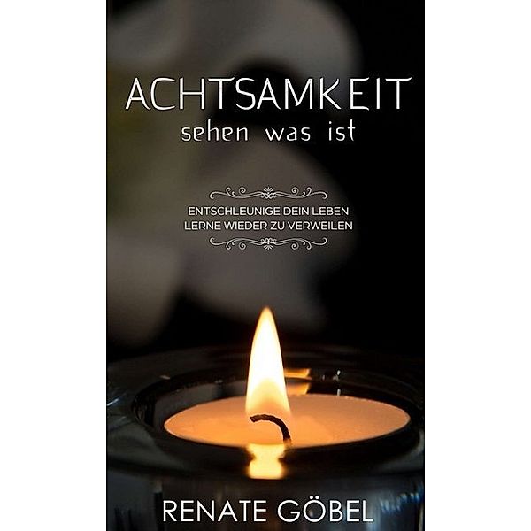 Achtsamkeit - sehen was ist, Renate Göbel