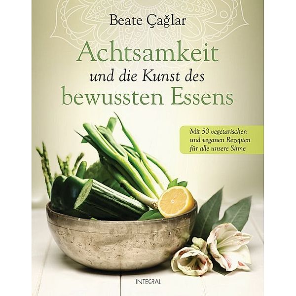 Achtsamkeit und die Kunst des bewussten Essens, Beate Caglar