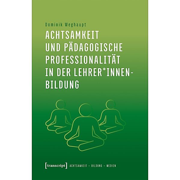Achtsamkeit und pädagogische Professionalität in der Lehrer*innenbildung / Achtsamkeit - Bildung - Medien Bd.6, Dominik Weghaupt