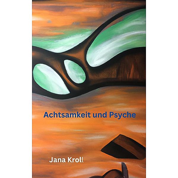 Achtsamkeit und Psyche, Jana Kroll