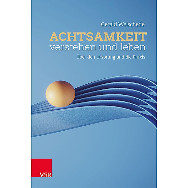 Achtsamkeit verstehen und leben, Gerald Weischede