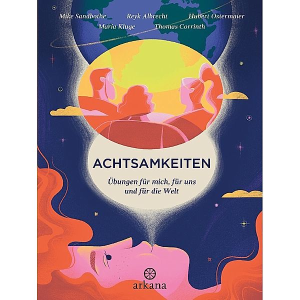 Achtsamkeiten - Übungen für mich, für uns und für die Welt, Mike Sandbothe, Reyk Albrecht, Hubert Ostermaier