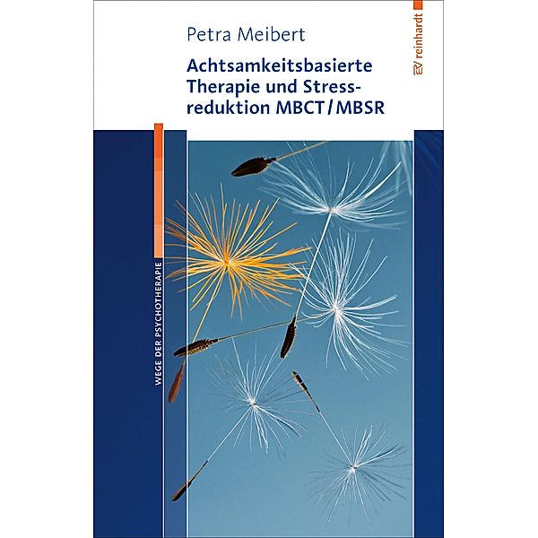 Achtsamkeitsbasierte Therapie und Stressreduktion MBCT/MBSR / Wege der Psychotherapie, Petra Meibert