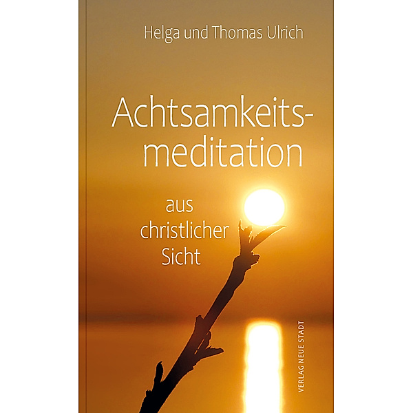 Achtsamkeitsmeditation aus christlicher Sicht, Helga Ulrich, Thomas Ulrich