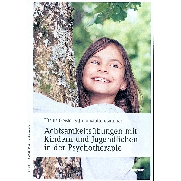 Achtsamkeitsübungen mit Kindern und Jugendlichen in der Psychotherapie, Jutta Muttenhammer, Ursula Geisler